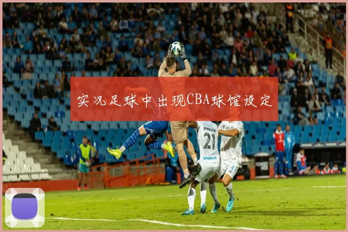 实况足球中出现CBA球馆设定