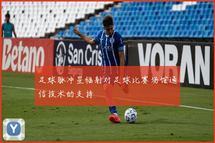 足球脉冲星辐射对足球比赛场馆通信技术的支持