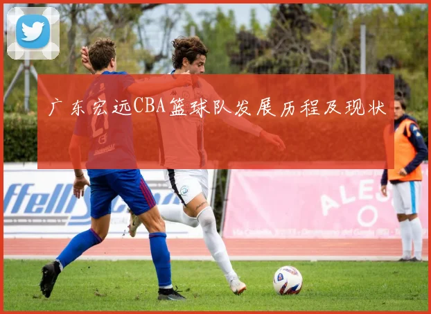 广东宏远CBA篮球队发展历程及现状